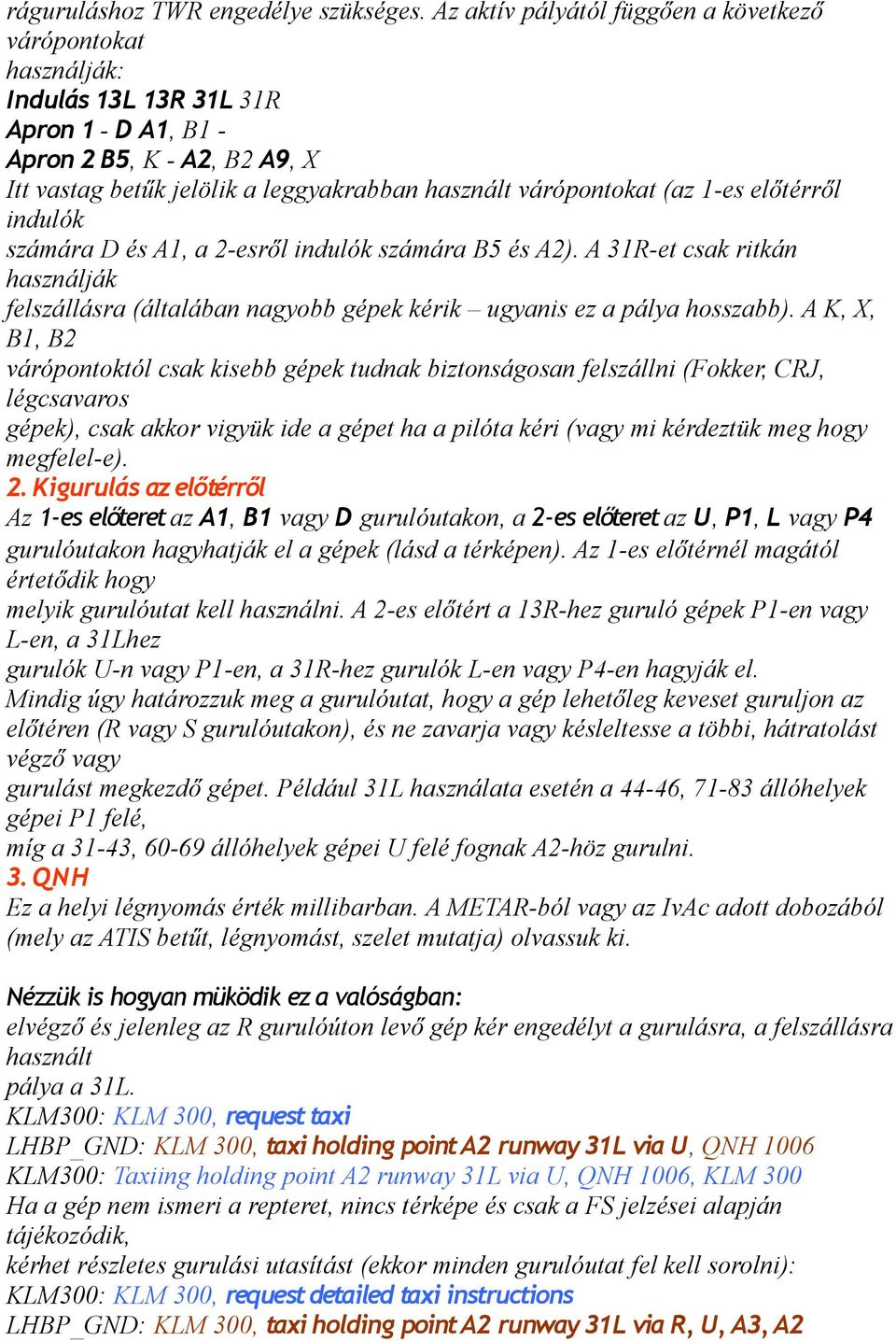 (az 1-es előtérről indulók számára D és A1, a 2-esről indulók számára B5 és A2). A 31R-et csak ritkán használják felszállásra (általában nagyobb gépek kérik ugyanis ez a pálya hosszabb).