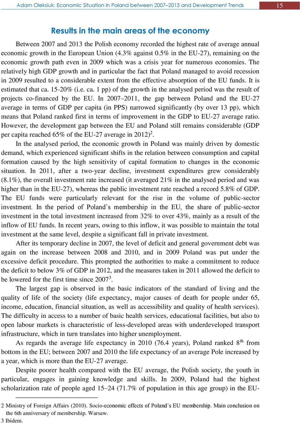 The relatively high GDP growth and in particular the fact that Poland managed to avoid recession in 2009 resulted to a considerable extent from the effective absorption of the EU funds.