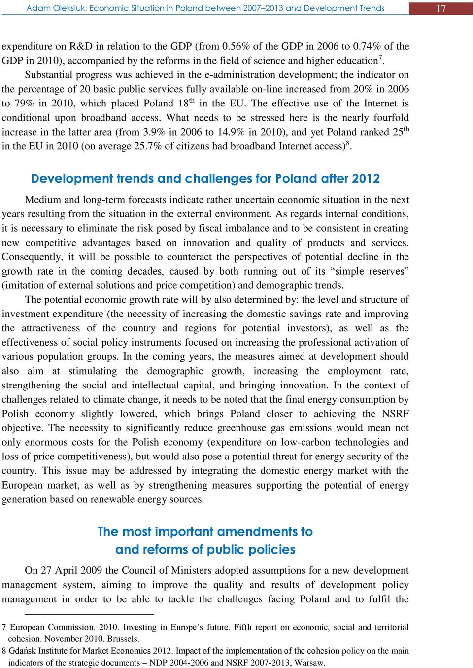 Substantial progress was achieved in the e-administration development; the indicator on the percentage of 20 basic public services fully available on-line increased from 20% in 2006 to 79% in 2010,