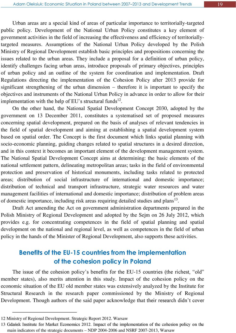 Assumptions of the National Urban Policy developed by the Polish Ministry of Regional Development establish basic principles and propositions concerning the issues related to the urban areas.