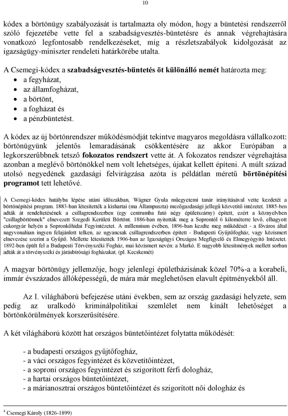 A Csemegi-kódex a szabadságvesztés-büntetés öt különálló nemét határozta meg: a fegyházat, az államfogházat, a börtönt, a fogházat és a pénzbüntetést.