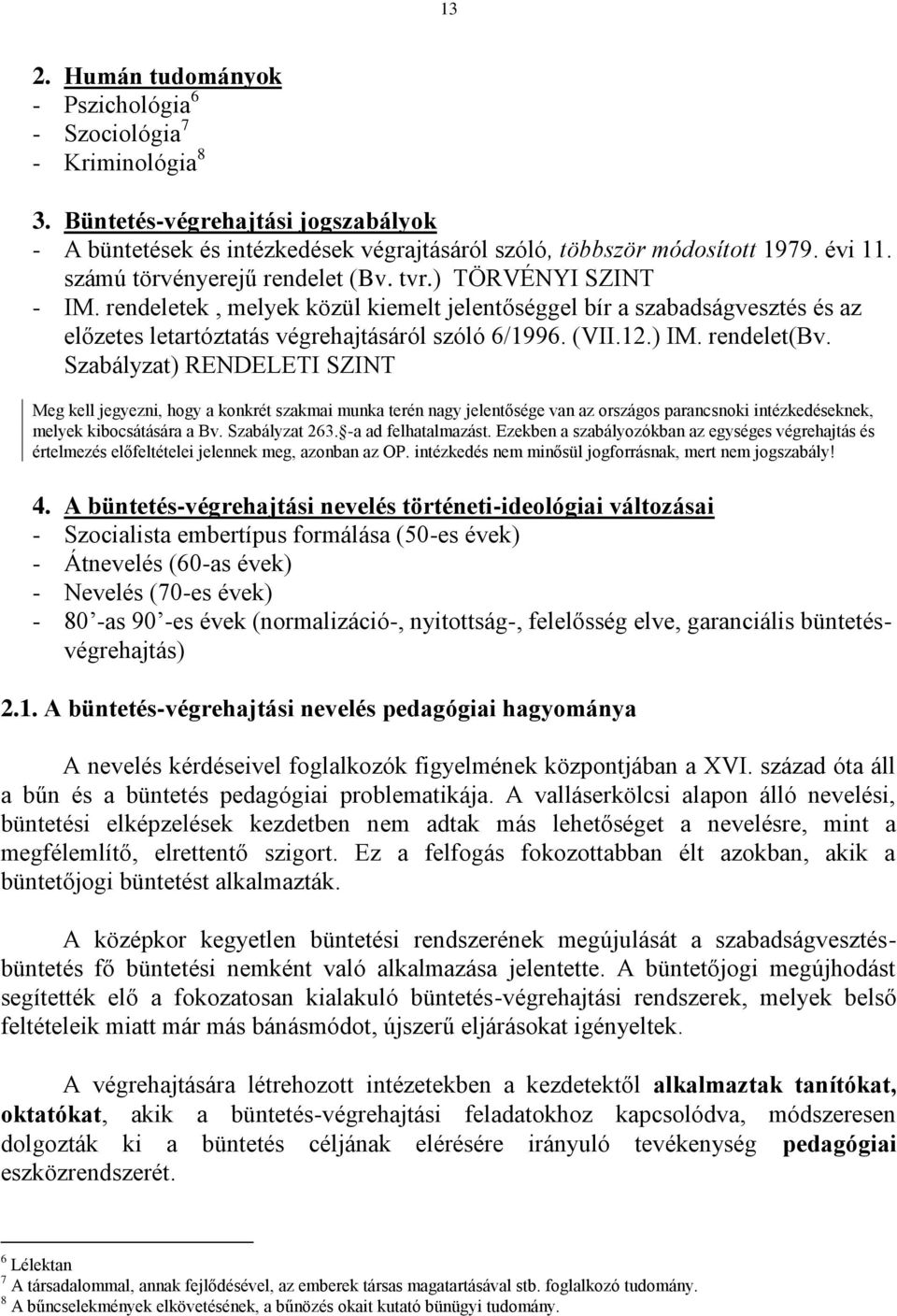 ) IM. rendelet(bv. Szabályzat) RENDELETI SZINT Meg kell jegyezni, hogy a konkrét szakmai munka terén nagy jelentősége van az országos parancsnoki intézkedéseknek, melyek kibocsátására a Bv.