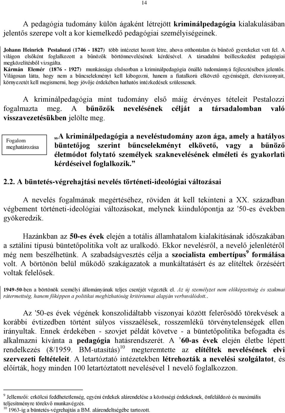A társadalmi beilleszkedést pedagógiai megközelítésből vizsgálta. Kármán Elemér (1876-1927) munkássága elsősorban a kriminálpedagógia önálló tudománnyá fejlesztésében jelentős.
