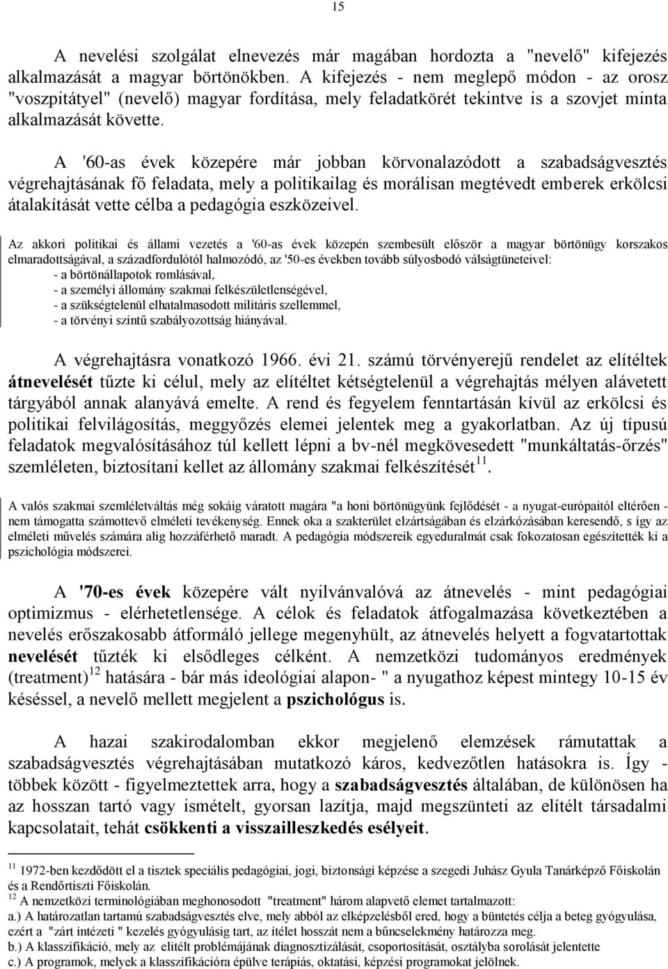 A '60-as évek közepére már jobban körvonalazódott a szabadságvesztés végrehajtásának fő feladata, mely a politikailag és morálisan megtévedt emberek erkölcsi átalakítását vette célba a pedagógia