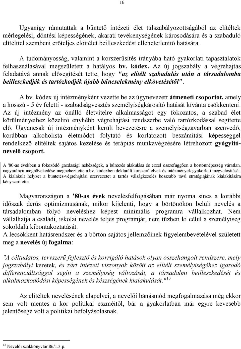 Az új jogszabály a végrehajtás feladatává annak elősegítését tette, hogy "az elítélt szabadulás után a társadalomba beilleszkedjék és tartózkodjék újabb bűncselekmény elkövetésétől". A bv.