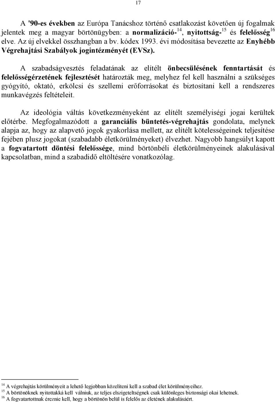 A szabadságvesztés feladatának az elítélt önbecsülésének fenntartását és felelősségérzetének fejlesztését határozták meg, melyhez fel kell használni a szükséges gyógyító, oktató, erkölcsi és szellemi