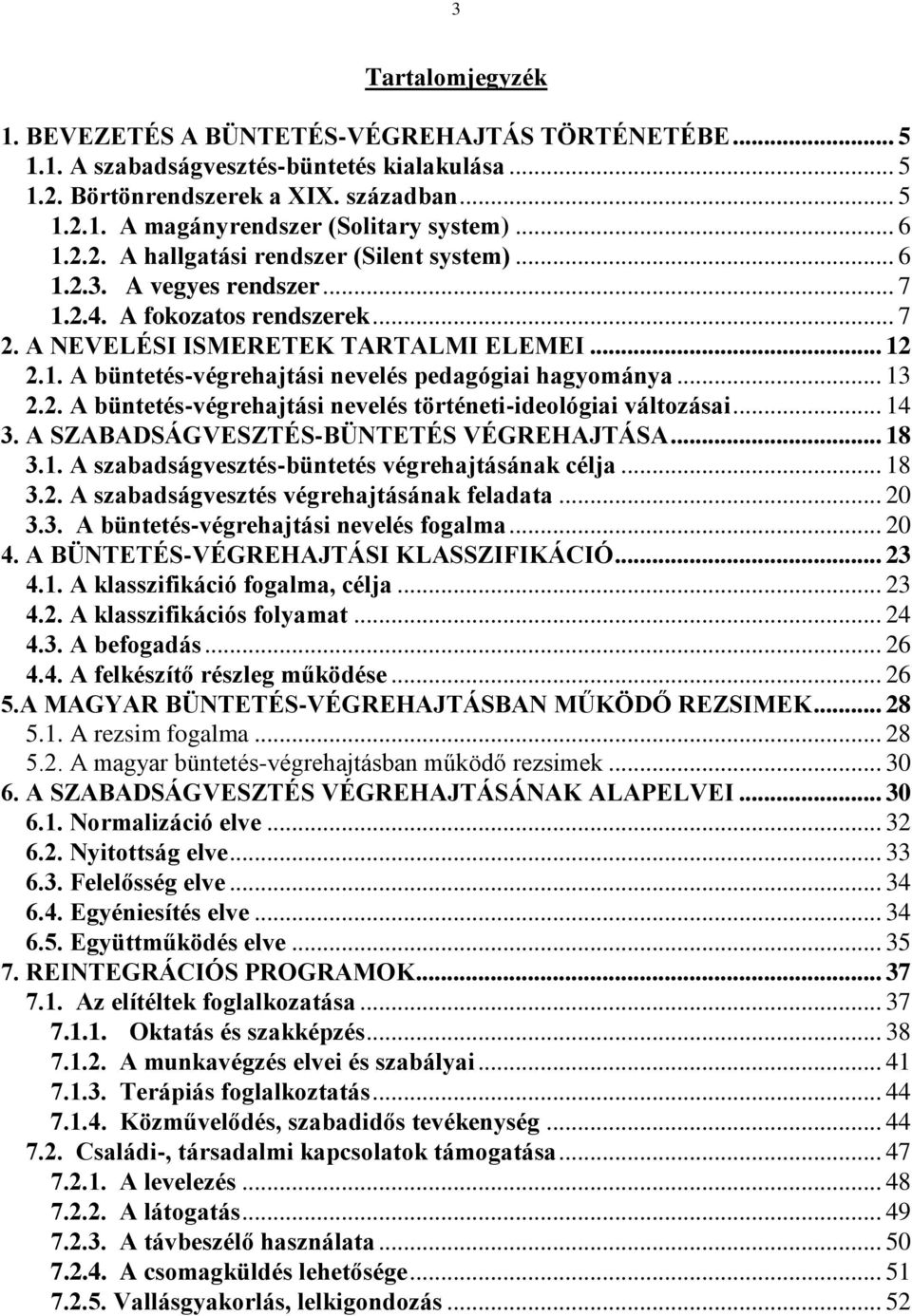 .. 13 2.2. A büntetés-végrehajtási nevelés történeti-ideológiai változásai... 14 3. A SZABADSÁGVESZTÉS-BÜNTETÉS VÉGREHAJTÁSA... 18 3.1. A szabadságvesztés-büntetés végrehajtásának célja... 18 3.2. A szabadságvesztés végrehajtásának feladata.