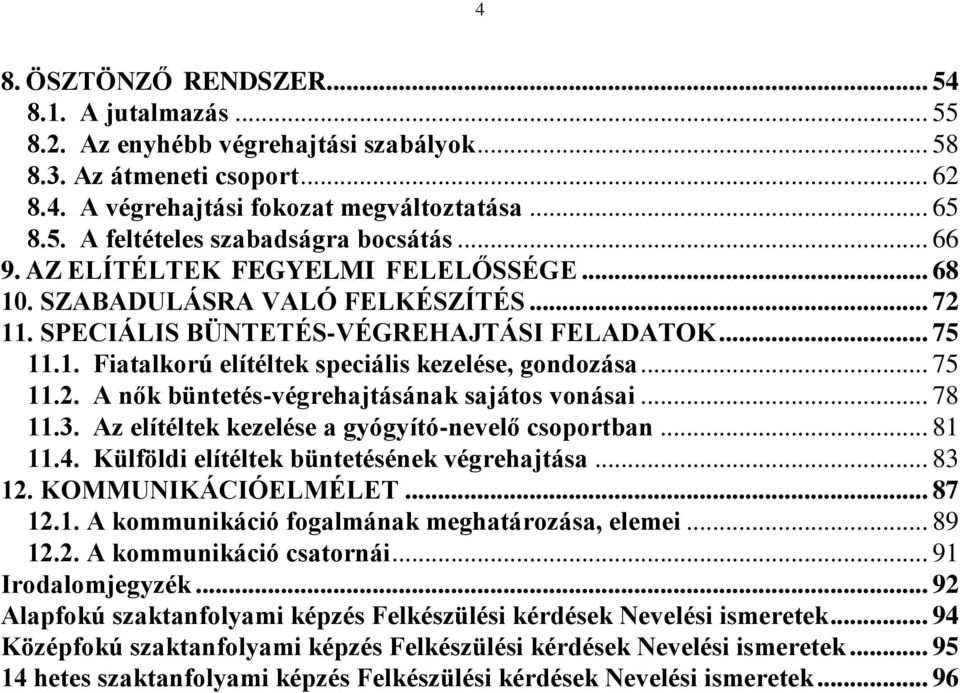 .. 75 11.2. A nők büntetés-végrehajtásának sajátos vonásai... 78 11.3. Az elítéltek kezelése a gyógyító-nevelő csoportban... 81 11.4. Külföldi elítéltek büntetésének végrehajtása... 83 12.