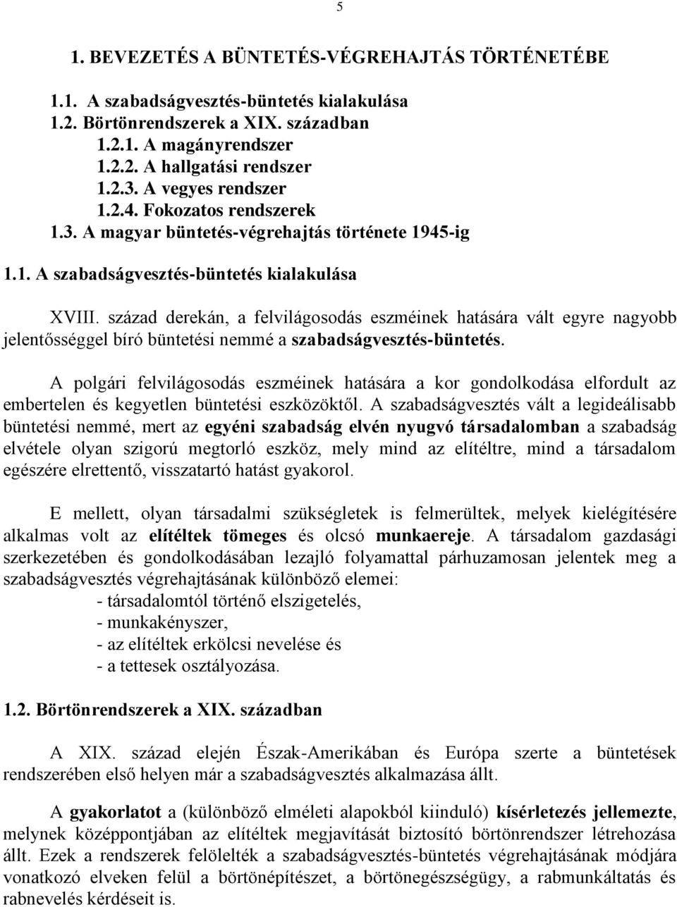 század derekán, a felvilágosodás eszméinek hatására vált egyre nagyobb jelentősséggel bíró büntetési nemmé a szabadságvesztés-büntetés.