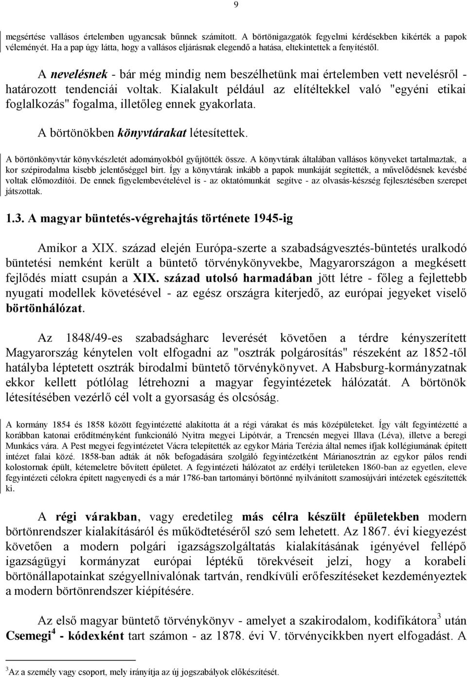 A nevelésnek - bár még mindig nem beszélhetünk mai értelemben vett nevelésről - határozott tendenciái voltak.