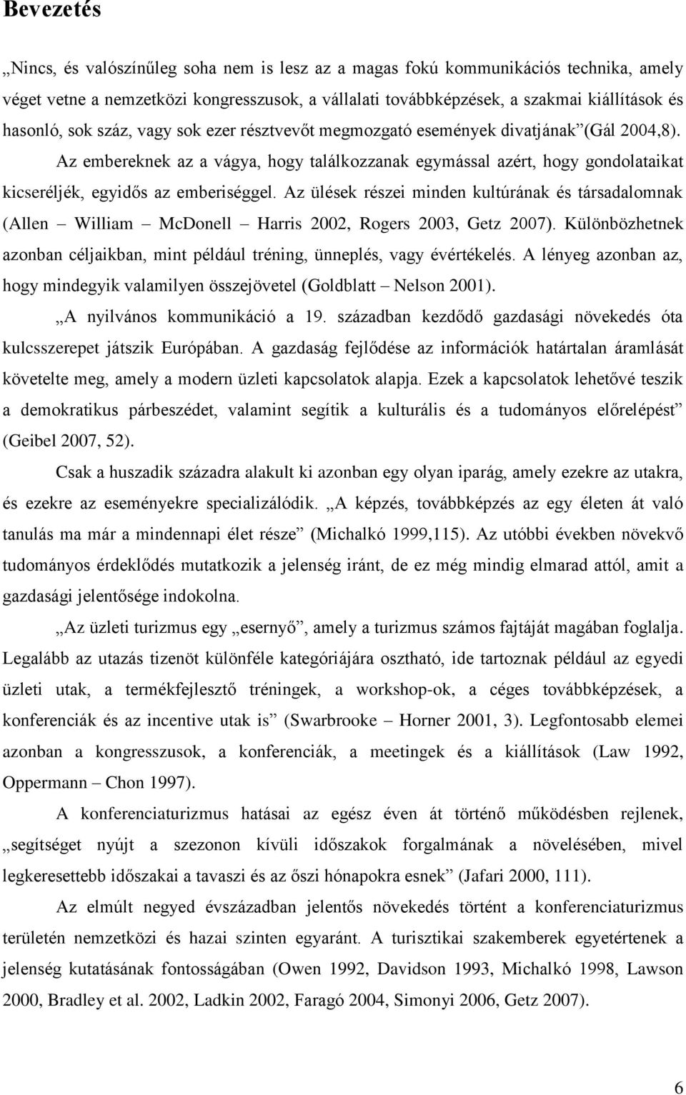 Az ülések részei minden kultúrának és társadalomnak (Allen William McDonell Harris 2002, Rogers 2003, Getz 2007). Különbözhetnek azonban céljaikban, mint például tréning, ünneplés, vagy évértékelés.