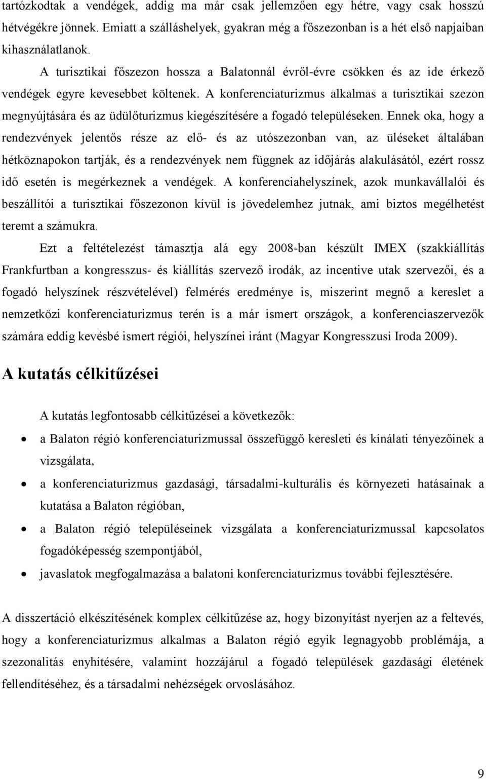 A konferenciaturizmus alkalmas a turisztikai szezon megnyújtására és az üdülőturizmus kiegészítésére a fogadó településeken.