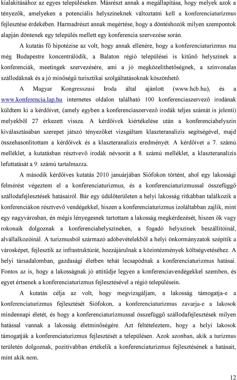 A kutatás fő hipotézise az volt, hogy annak ellenére, hogy a konferenciaturizmus ma még Budapestre koncentrálódik, a Balaton régió települései is kitűnő helyszínek a konferenciák, meetingek