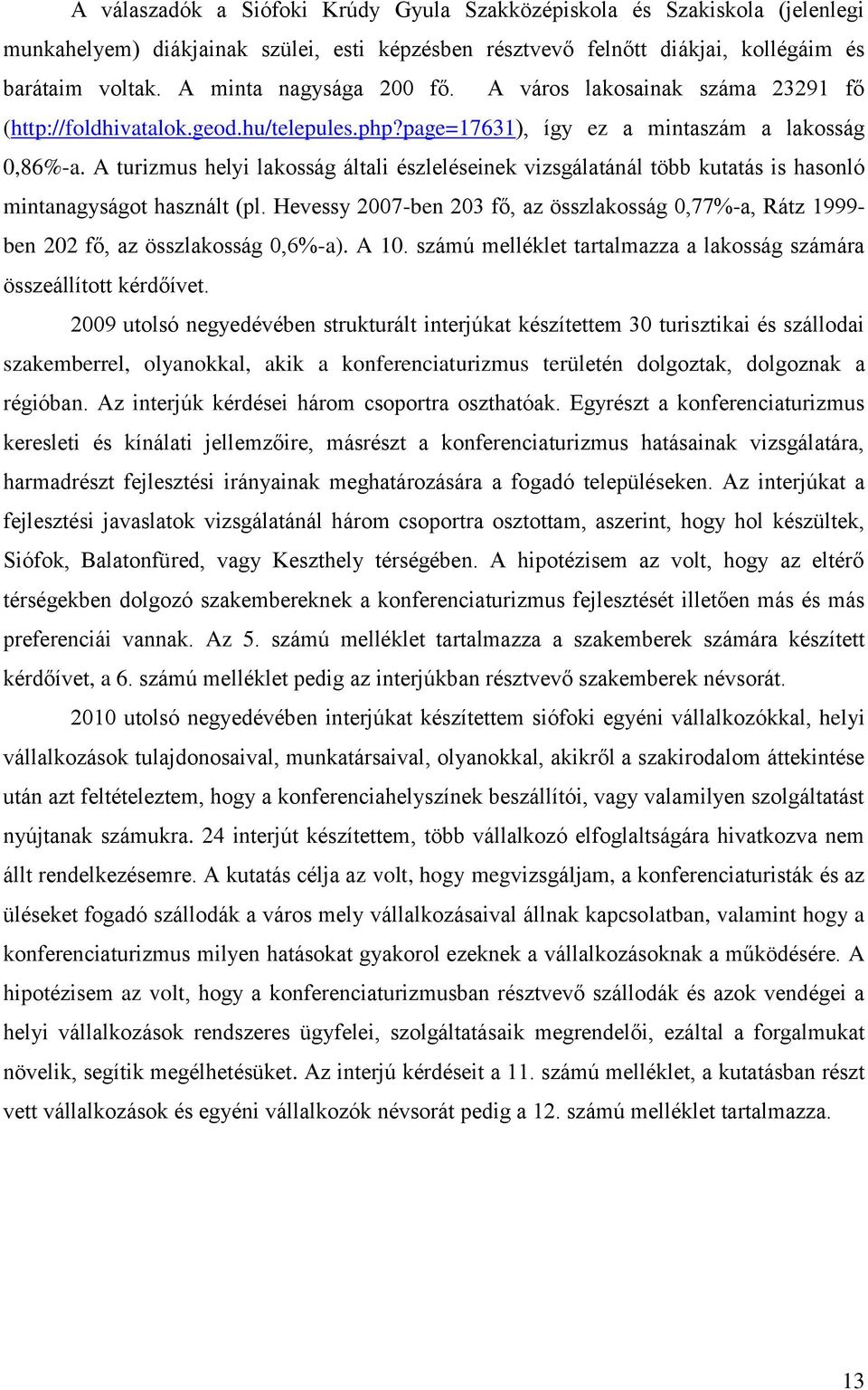 A turizmus helyi lakosság általi észleléseinek vizsgálatánál több kutatás is hasonló mintanagyságot használt (pl.