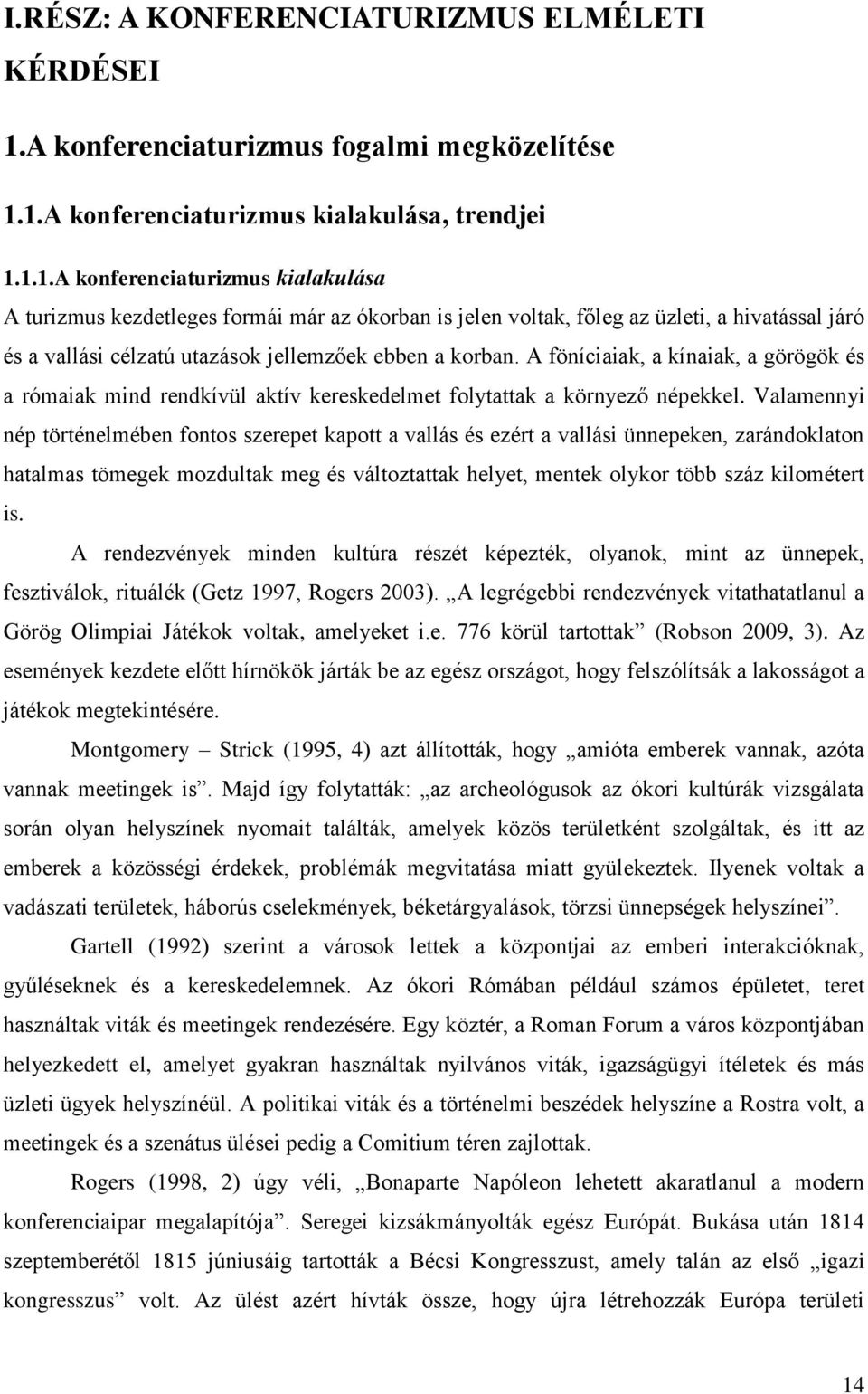 1.A konferenciaturizmus kialakulása, trendjei 1.1.1.A konferenciaturizmus kialakulása A turizmus kezdetleges formái már az ókorban is jelen voltak, főleg az üzleti, a hivatással járó és a vallási célzatú utazások jellemzőek ebben a korban.