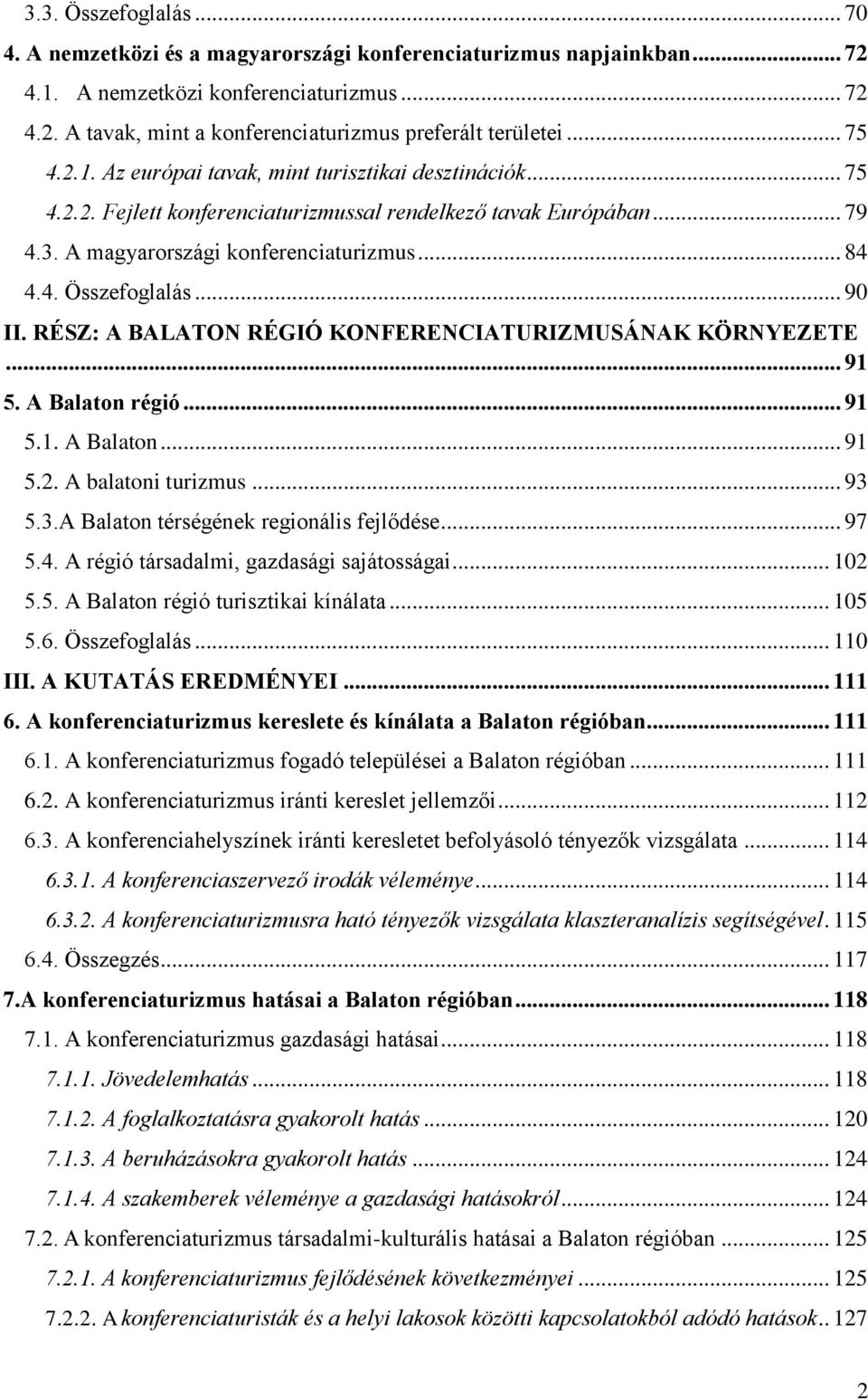 .. 90 II. RÉSZ: A BALATON RÉGIÓ KONFERENCIATURIZMUSÁNAK KÖRNYEZETE... 91 5. A Balaton régió... 91 5.1. A Balaton... 91 5.2. A balatoni turizmus... 93 5.3.A Balaton térségének regionális fejlődése.