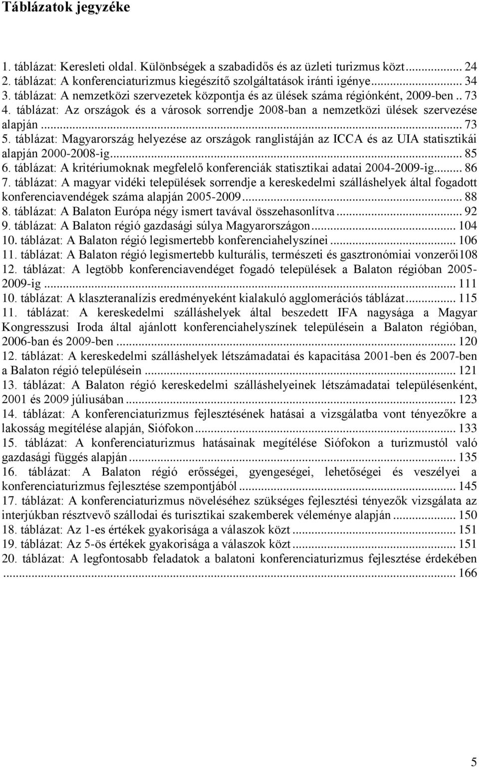 táblázat: Magyarország helyezése az országok ranglistáján az ICCA és az UIA statisztikái alapján 2000-2008-ig... 85 6.