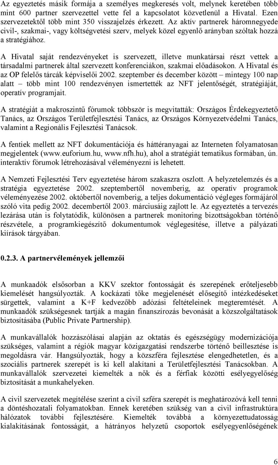 A Hivatal saját rendezvényeket is szervezett, illetve munkatársai részt vettek a társadalmi partnerek által szervezett konferenciákon, szakmai előadásokon.