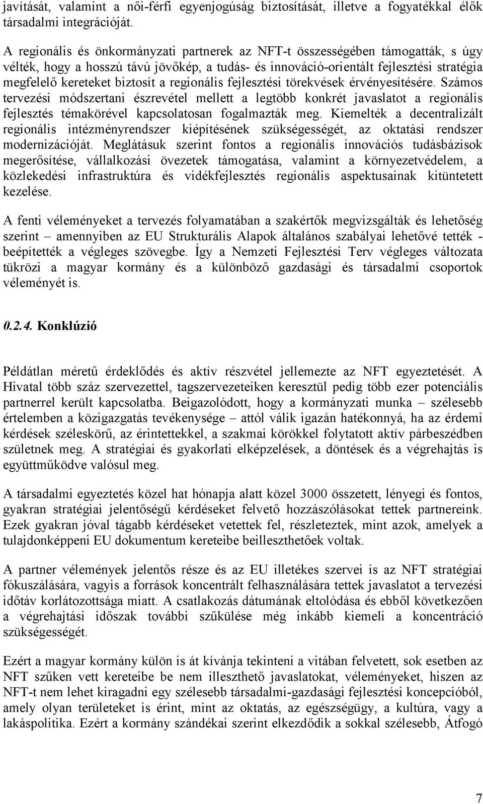 a regionális fejlesztési törekvések érvényesítésére. Számos tervezési módszertani észrevétel mellett a legtöbb konkrét javaslatot a regionális fejlesztés témakörével kapcsolatosan fogalmazták meg.