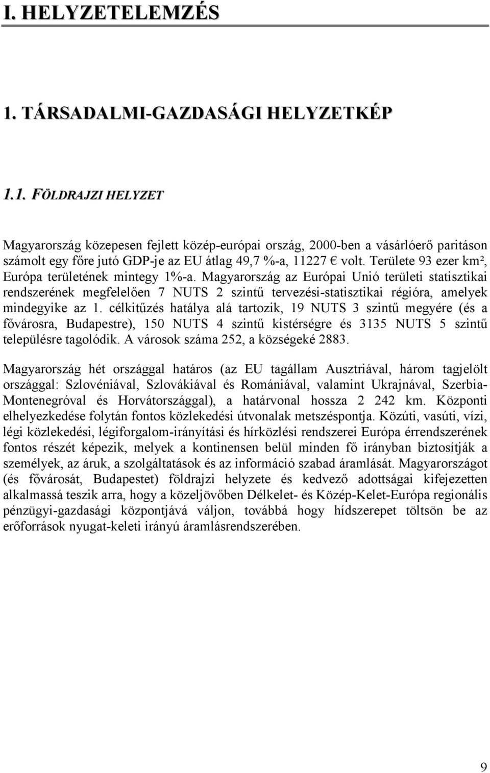 Magyarország az Európai Unió területi statisztikai rendszerének megfelelően 7 NUTS 2 szintű tervezési-statisztikai régióra, amelyek mindegyike az 1.