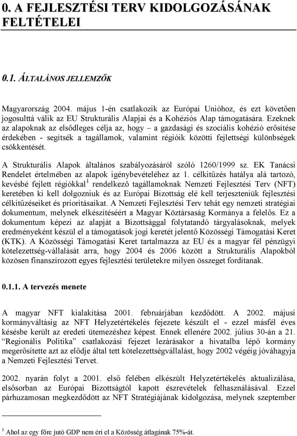 Ezeknek az alapoknak az elsődleges célja az, hogy a gazdasági és szociális kohézió erősítése érdekében - segítsék a tagállamok, valamint régióik közötti fejlettségi különbségek csökkentését.