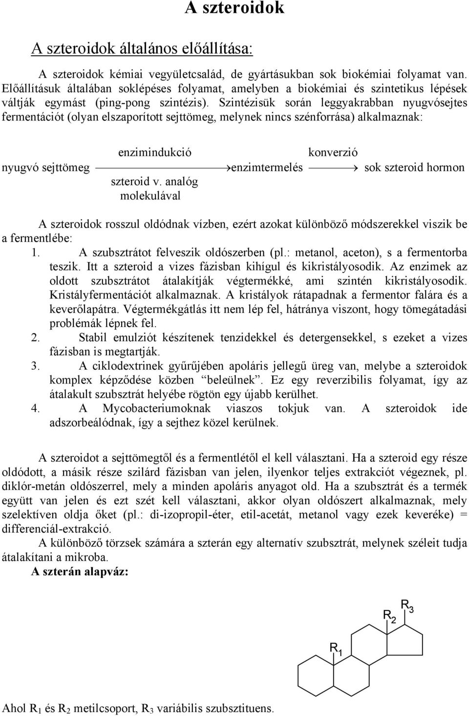 Szintézisük során leggyakrabban nyugvósejtes fermentációt (olyan elszaporított sejttömeg, melynek nincs szénforrása) alkalmaznak: enzimindukció konverzió nyugvó sejttömeg enzimtermelés sok szteroid