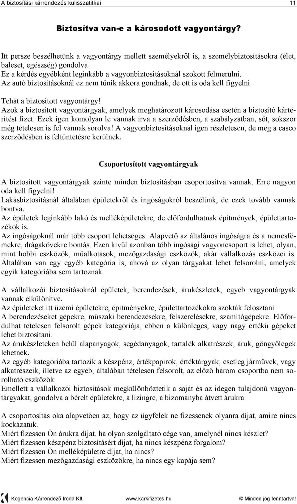 Az autó biztosításoknál ez nem tűnik akkora gondnak, de ott is oda kell figyelni. Tehát a biztosított vagyontárgy!