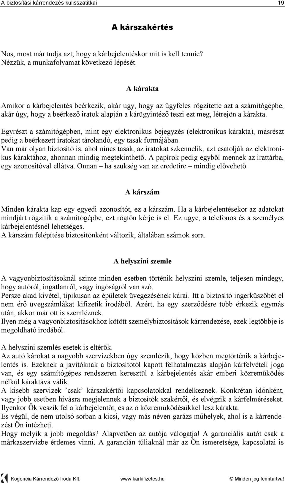 Egyrészt a számítógépben, mint egy elektronikus bejegyzés (elektronikus kárakta), másrészt pedig a beérkezett iratokat tárolandó, egy tasak formájában.