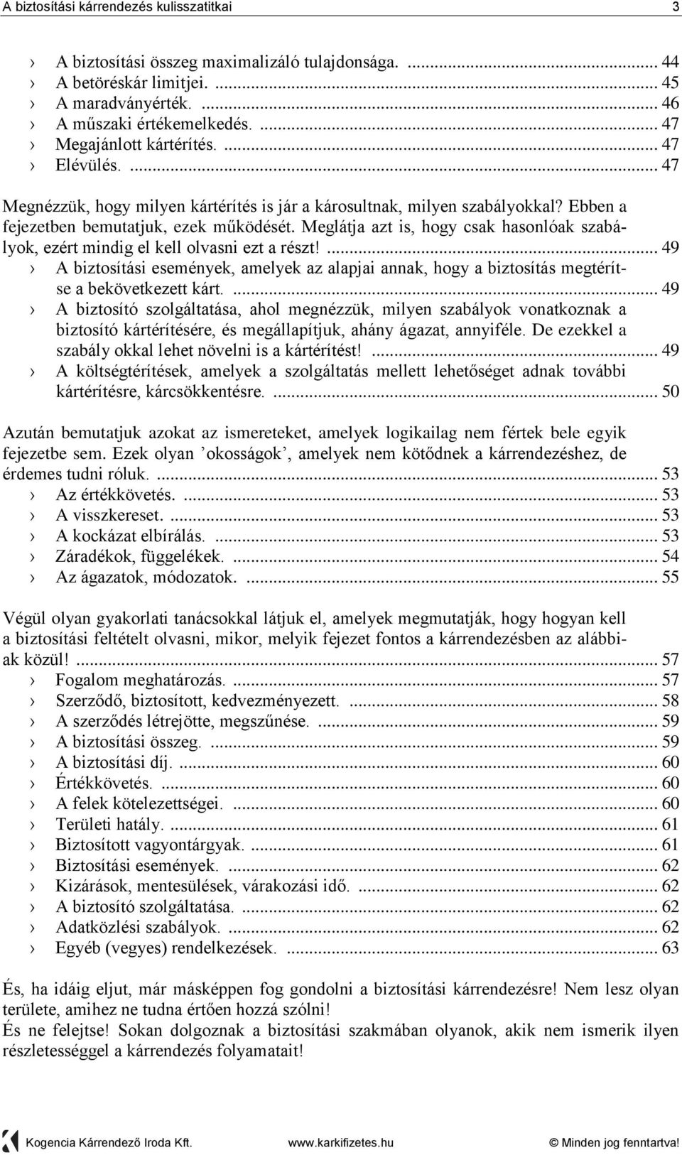 Meglátja azt is, hogy csak hasonlóak szabályok, ezért mindig el kell olvasni ezt a részt!... 49 A biztosítási események, amelyek az alapjai annak, hogy a biztosítás megtérítse a bekövetkezett kárt.