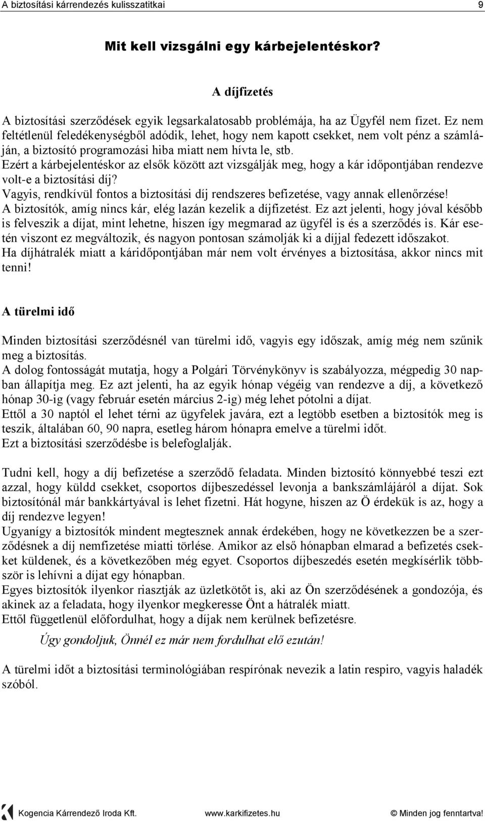 Ezért a kárbejelentéskor az elsők között azt vizsgálják meg, hogy a kár időpontjában rendezve volt-e a biztosítási díj?