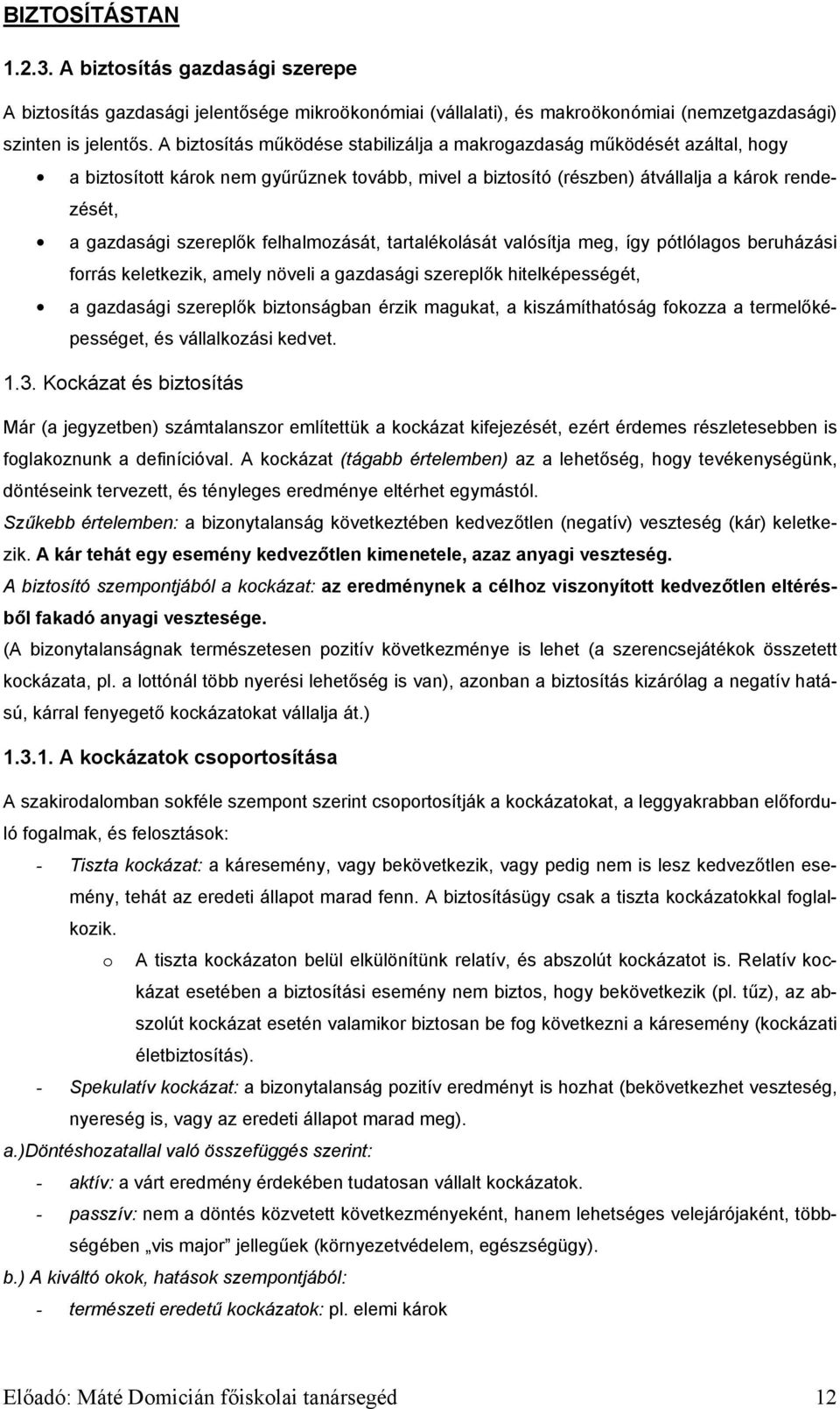 felhalmozását, tartalékolását valósítja meg, így pótlólagos beruházási forrás keletkezik, amely növeli a gazdasági szereplők hitelképességét, a gazdasági szereplők biztonságban érzik magukat, a