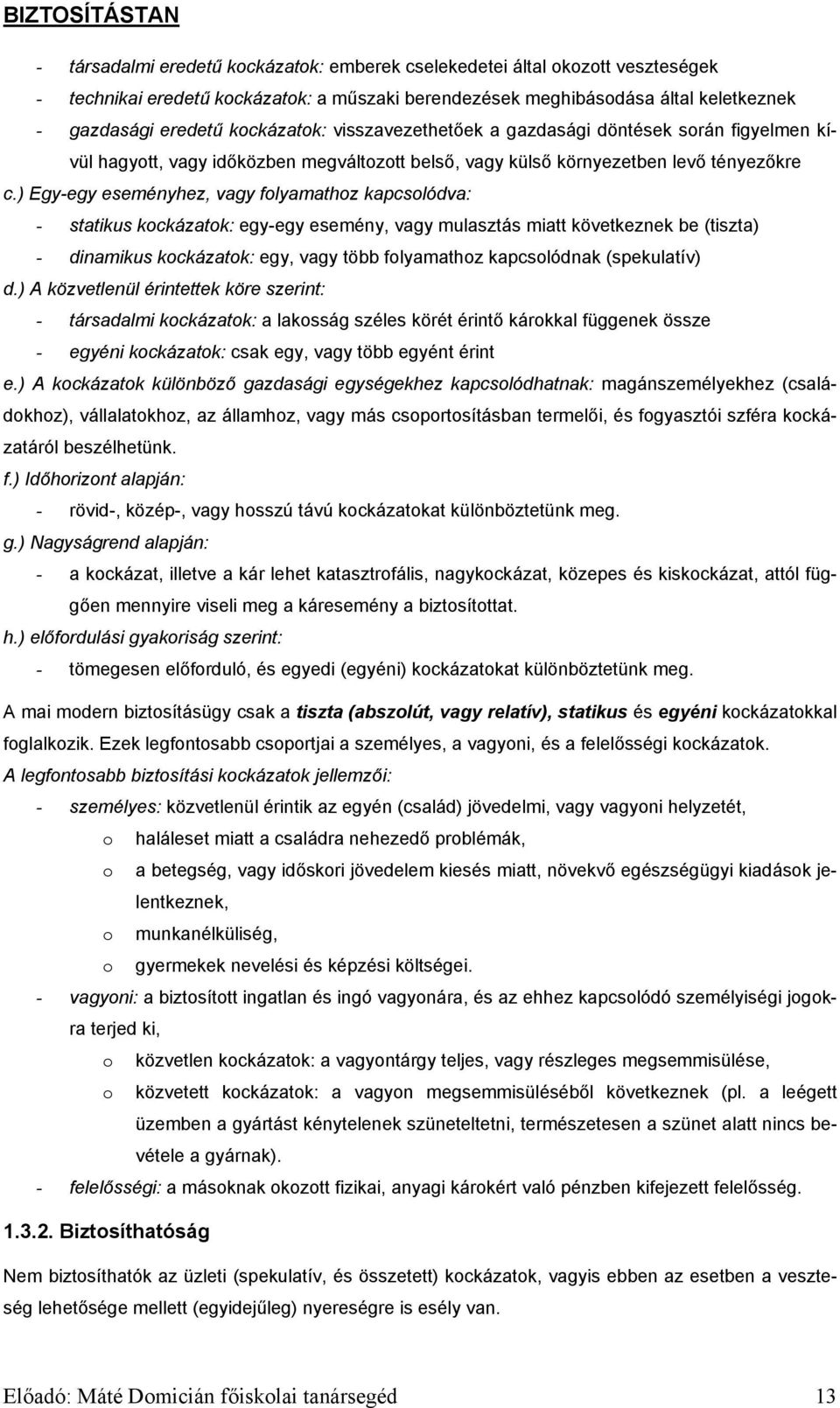 ) Egy-egy eseményhez, vagy folyamathoz kapcsolódva: - statikus kockázatok: egy-egy esemény, vagy mulasztás miatt következnek be (tiszta) - dinamikus kockázatok: egy, vagy több folyamathoz