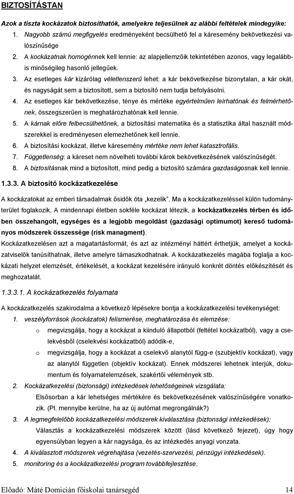 Az esetleges kár kizárólag véletlenszerű lehet: a kár bekövetkezése bizonytalan, a kár okát, és nagyságát sem a biztosított, sem a biztosító nem tudja befolyásolni. 4.