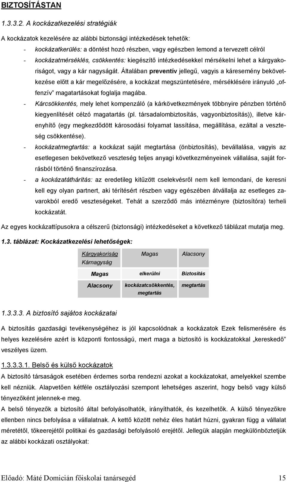 kockázatmérséklés, csökkentés: kiegészítő intézkedésekkel mérsékelni lehet a kárgyakoriságot, vagy a kár nagyságát.