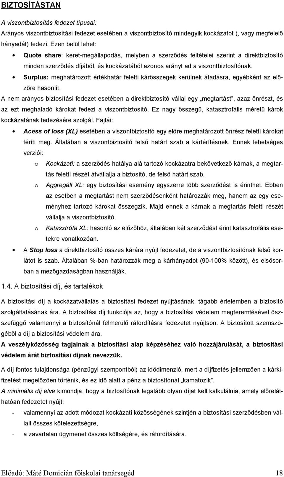 Surplus: meghatározott értékhatár feletti kárösszegek kerülnek átadásra, egyébként az előzőre hasonlít.