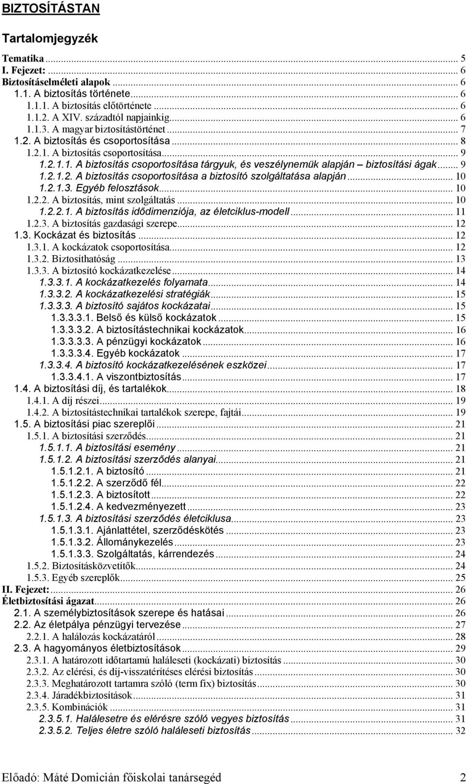 .. 9 1.2.1.2. A biztosítás csoportosítása a biztosító szolgáltatása alapján... 10 1.2.1.3. Egyéb felosztások... 10 1.2.2. A biztosítás, mint szolgáltatás... 10 1.2.2.1. A biztosítás idődimenziója, az életciklus-modell.