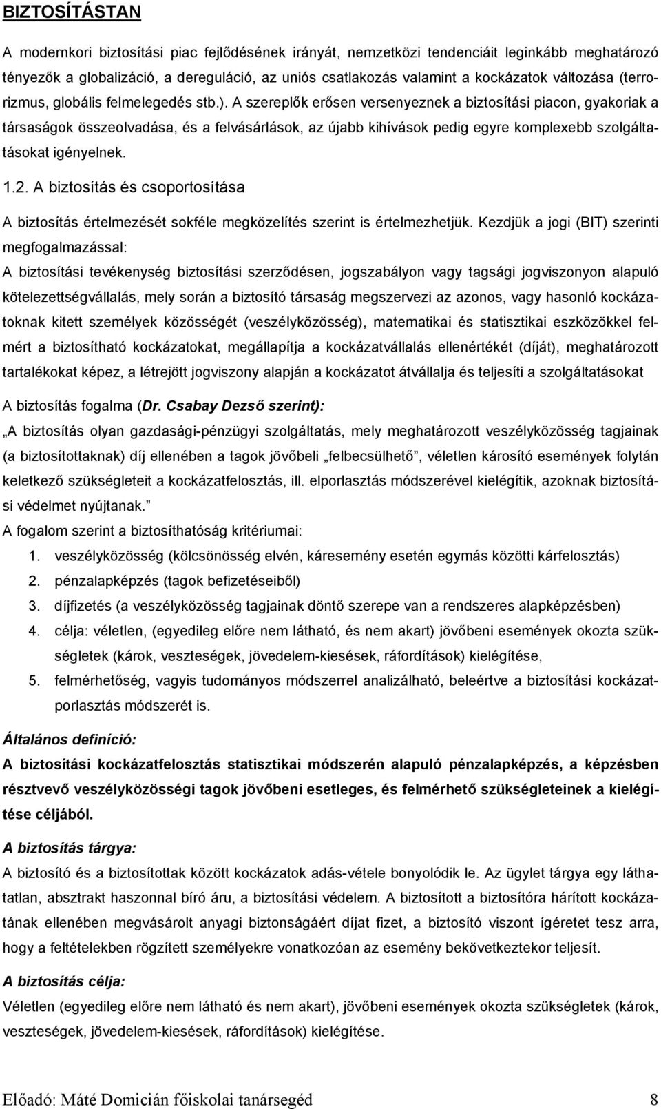 A szereplők erősen versenyeznek a biztosítási piacon, gyakoriak a társaságok összeolvadása, és a felvásárlások, az újabb kihívások pedig egyre komplexebb szolgáltatásokat igényelnek. 1.2.