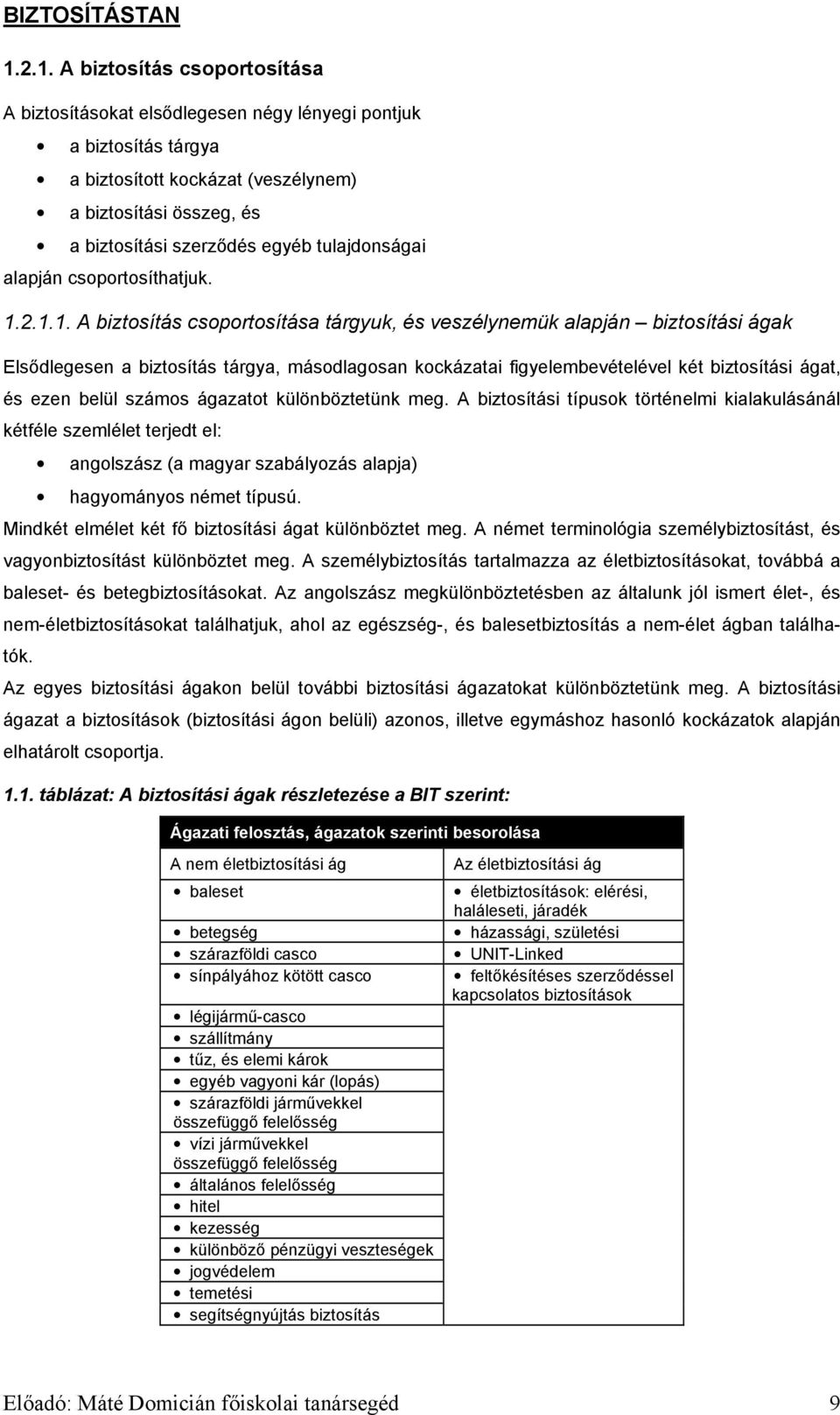 2.1.1. A biztosítás csoportosítása tárgyuk, és veszélynemük alapján biztosítási ágak Elsődlegesen a biztosítás tárgya, másodlagosan kockázatai figyelembevételével két biztosítási ágat, és ezen belül