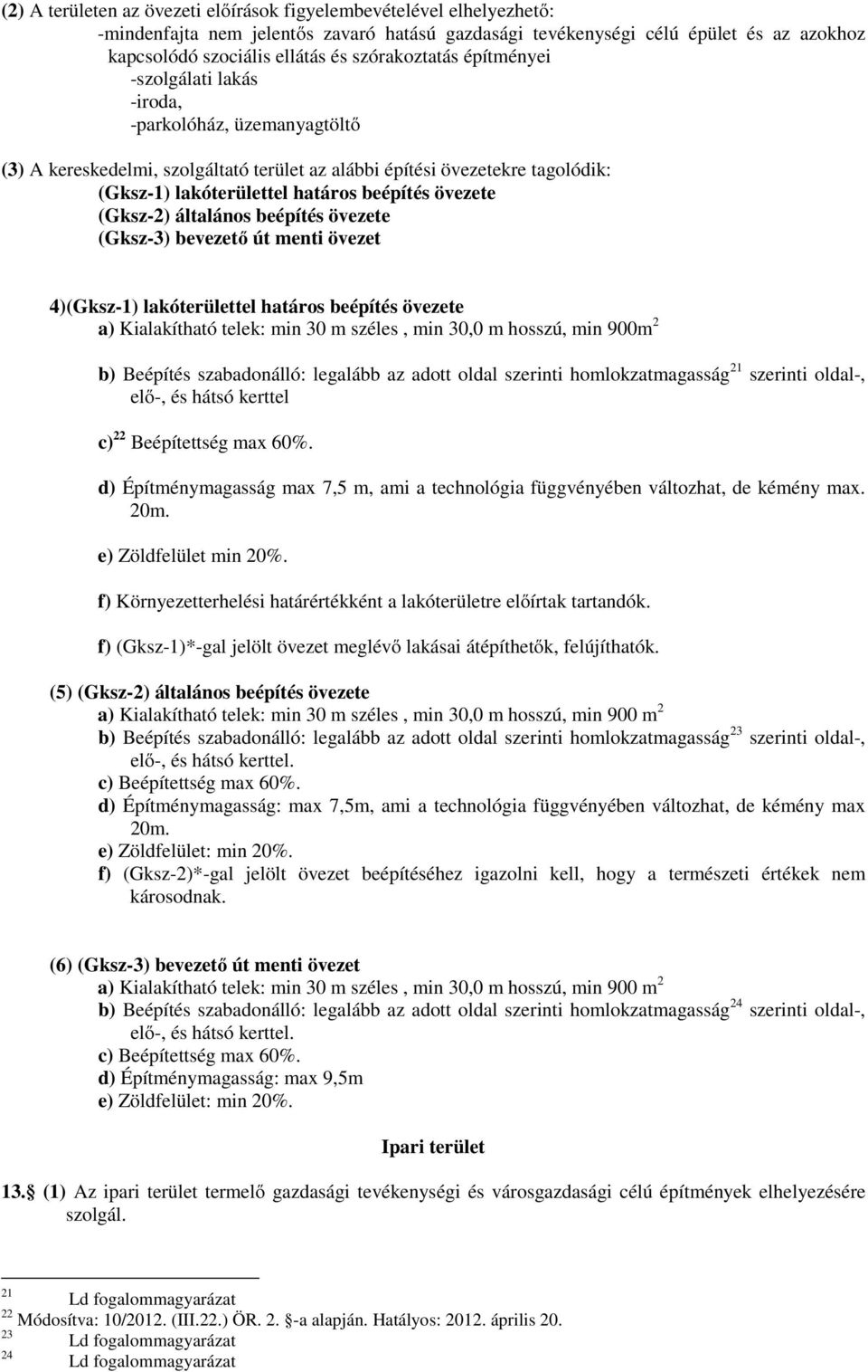övezete (Gksz-2) általános beépítés övezete (Gksz-3) bevezető út menti övezet 4)(Gksz-1) lakóterülettel határos beépítés övezete a) Kialakítható telek: min 30 m széles, min 30,0 m hosszú, min 900m 2