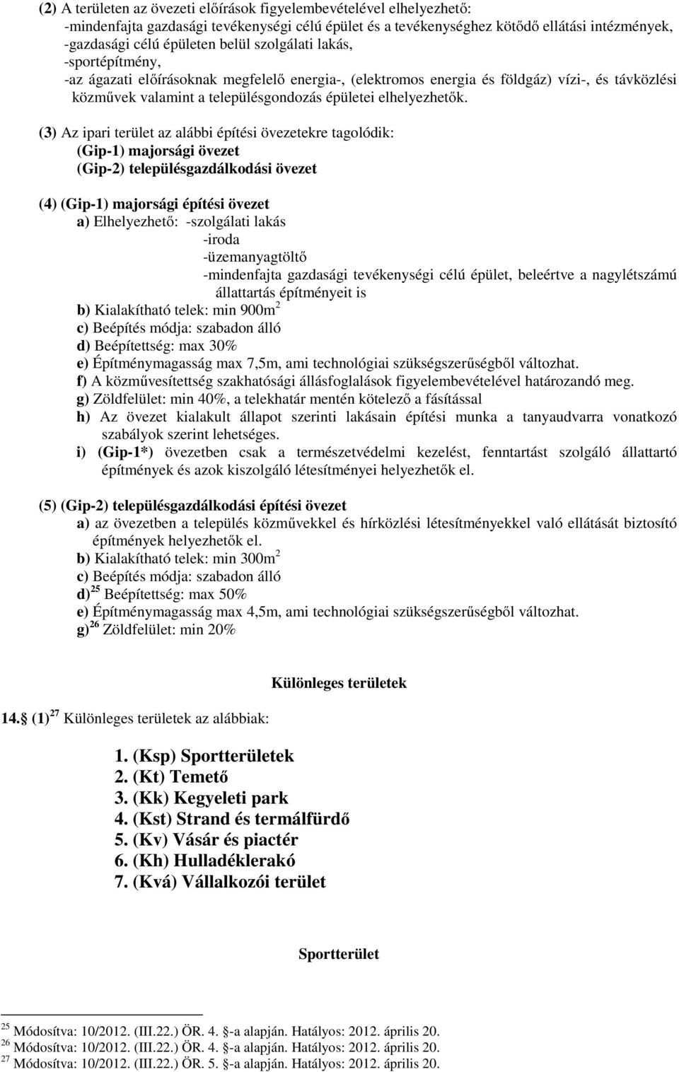 (3) Az ipari terület az alábbi építési övezetekre tagolódik: (Gip-1) majorsági övezet (Gip-2) településgazdálkodási övezet (4) (Gip-1) majorsági építési övezet a) Elhelyezhető: -szolgálati lakás