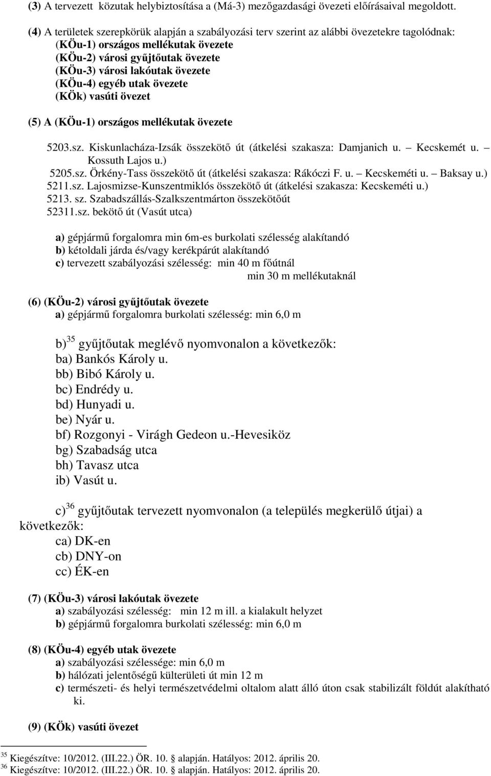 (KÖu-4) egyéb utak övezete (KÖk) vasúti övezet (5) A (KÖu-1) országos mellékutak övezete 5203.sz. Kiskunlacháza-Izsák összekötő út (átkelési szakasza: Damjanich u. Kecskemét u. Kossuth Lajos u.) 5205.