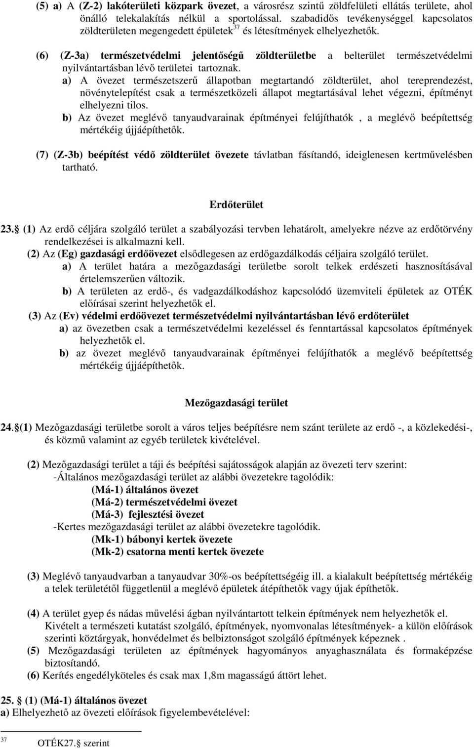 (6) (Z-3a) természetvédelmi jelentőségű zöldterületbe a belterület természetvédelmi nyilvántartásban lévő területei tartoznak.