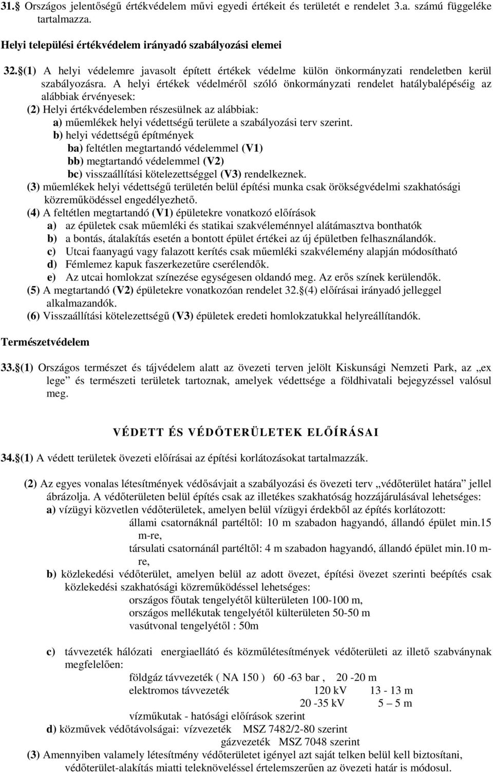 A helyi értékek védelméről szóló önkormányzati rendelet hatálybalépéséig az alábbiak érvényesek: (2) Helyi értékvédelemben részesülnek az alábbiak: a) műemlékek helyi védettségű területe a