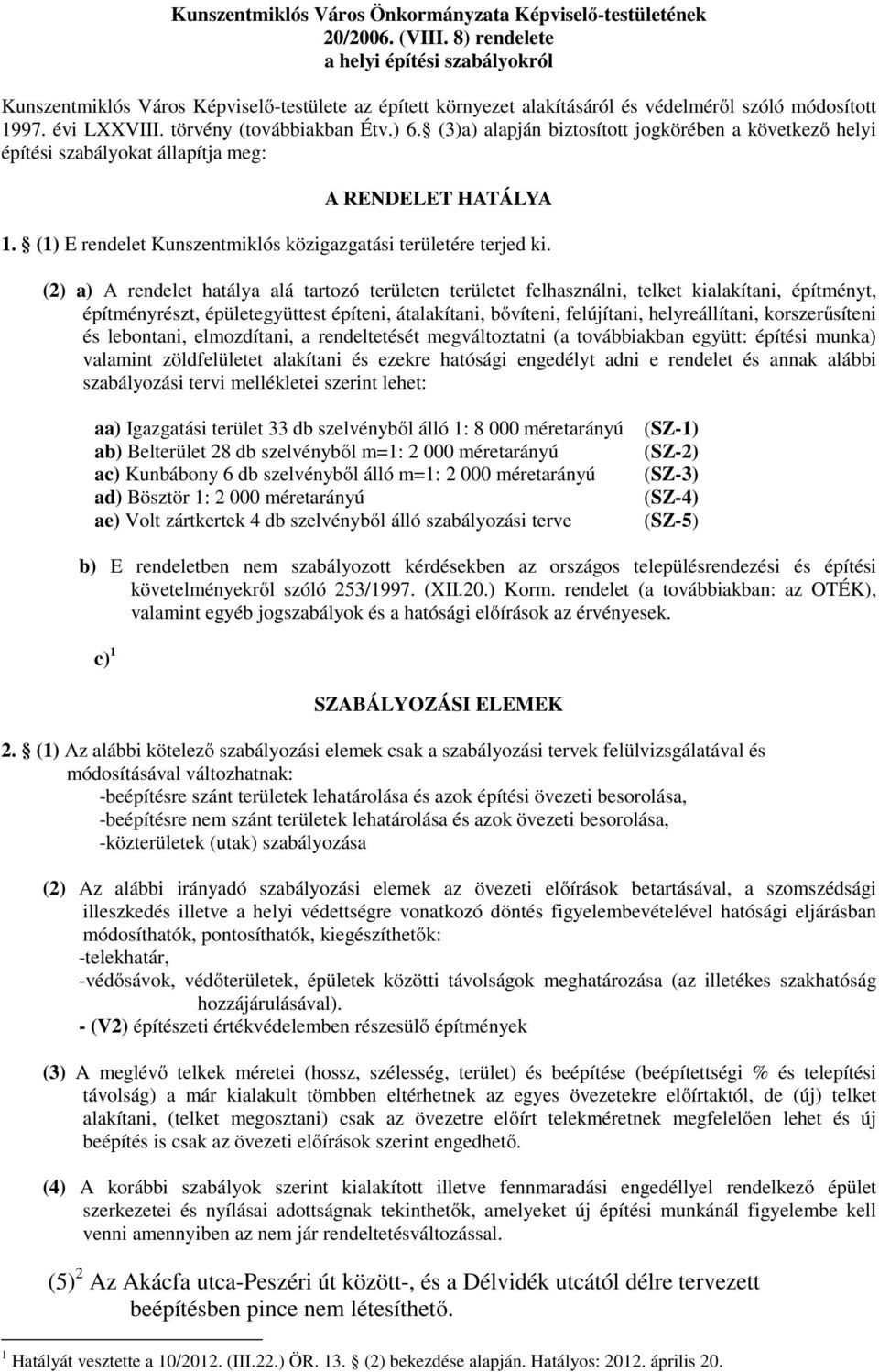 (3)a) alapján biztosított jogkörében a következő helyi építési szabályokat állapítja meg: A RENDELET HATÁLYA 1. (1) E rendelet Kunszentmiklós közigazgatási területére terjed ki.