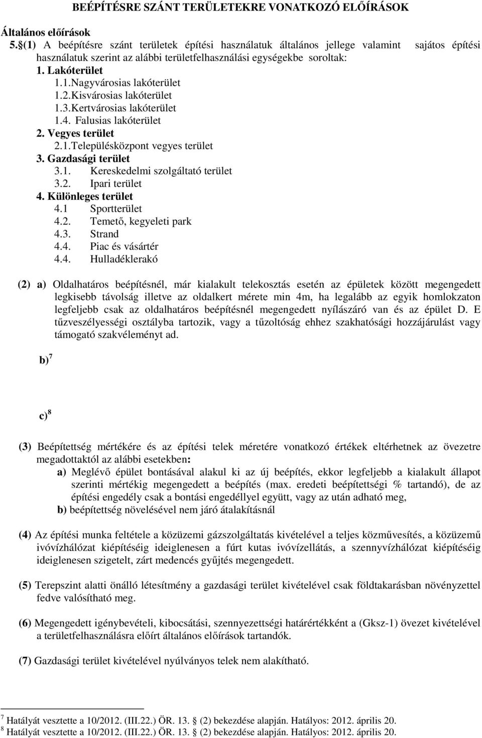 2. Kisvárosias lakóterület 1.3. Kertvárosias lakóterület 1.4. Falusias lakóterület 2. Vegyes terület 2.1. Településközpont vegyes terület 3. Gazdasági terület 3.1. Kereskedelmi szolgáltató terület 3.