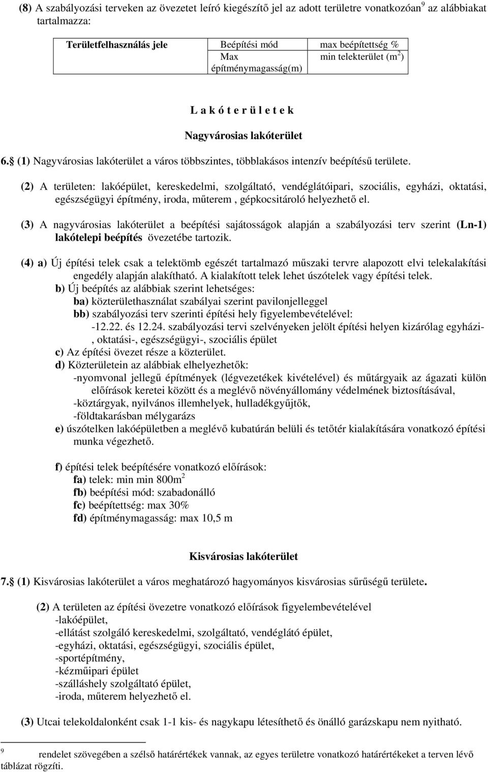 (2) A területen: lakóépület, kereskedelmi, szolgáltató, vendéglátóipari, szociális, egyházi, oktatási, egészségügyi építmény, iroda, műterem, gépkocsitároló helyezhető el.