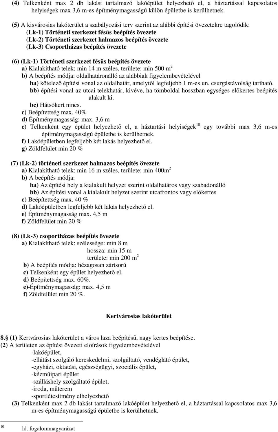 övezete (Lk-3) Csoportházas beépítés övezete (6) (Lk-1) Történeti szerkezet fésűs beépítés övezete a) Kialakítható telek: min 14 m széles, területe: min 500 m 2 b) A beépítés módja: oldalhatáronálló