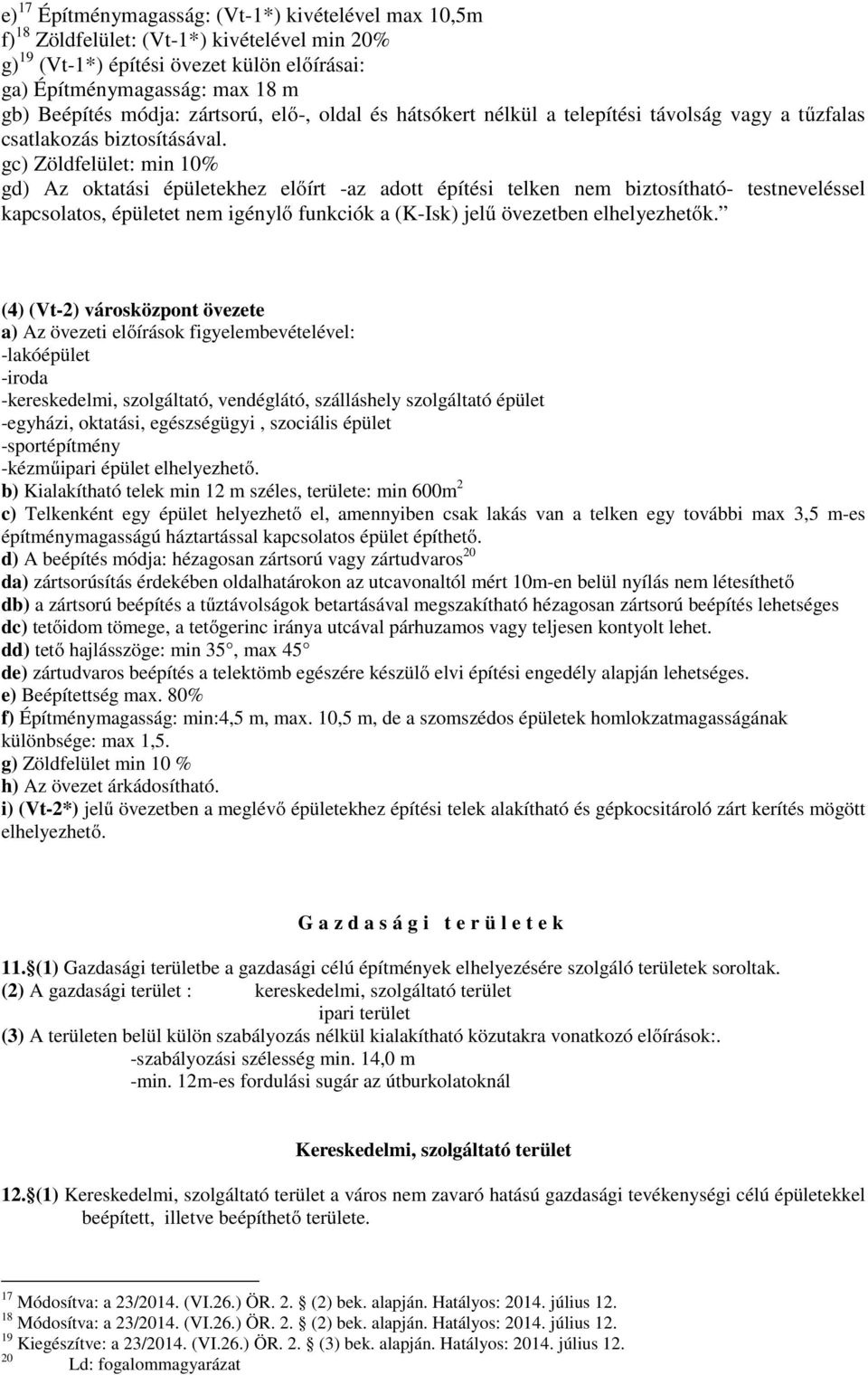 gc) Zöldfelület: min 10% gd) Az oktatási épületekhez előírt -az adott építési telken nem biztosítható- testneveléssel kapcsolatos, épületet nem igénylő funkciók a (K-Isk) jelű övezetben elhelyezhetők.