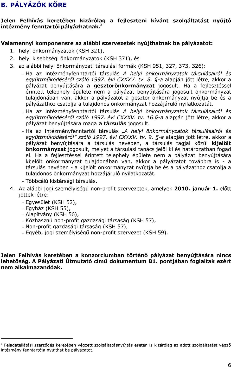 az alábbi helyi önkormányzati társulási formák (KSH 951, 327, 373, 326): - Ha az intézményfenntartói társulás A helyi önkormányzatok társulásairól és együttműködéséről szóló 1997. évi CXXXV. tv. 8.