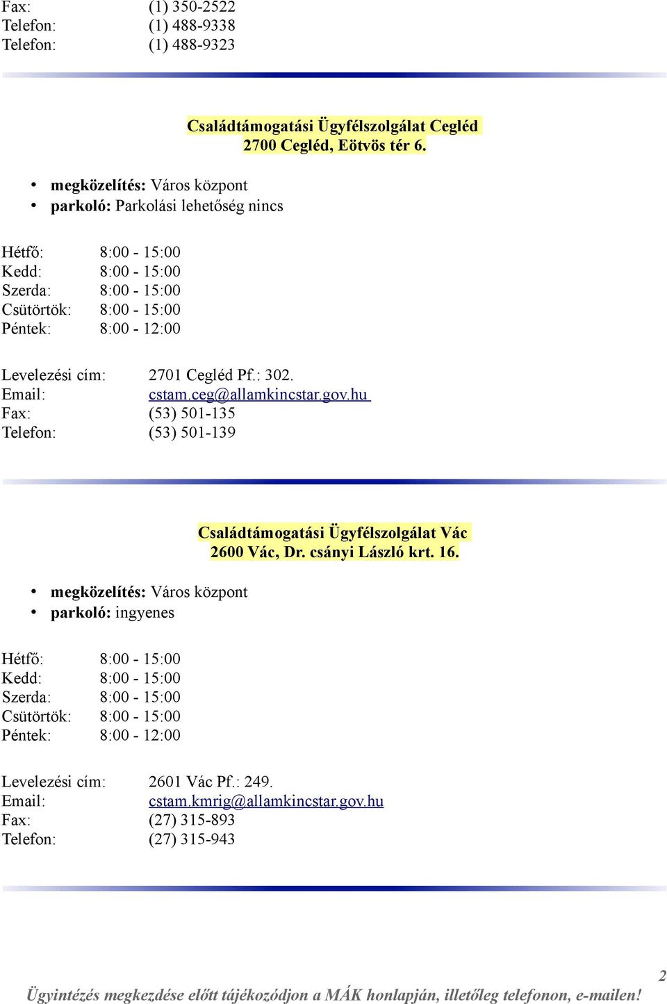 hu Fax: (53) 501-135 Telefon: (53) 501-139 megközelítés: Város központ parkoló: ingyenes Családtámogatási Ügyfélszolgálat Vác 2600 Vác, Dr. csányi László krt. 16.